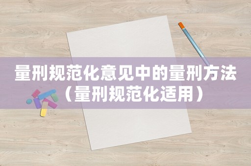 量刑規(guī)范化意見中的量刑方法（量刑規(guī)范化適用）
