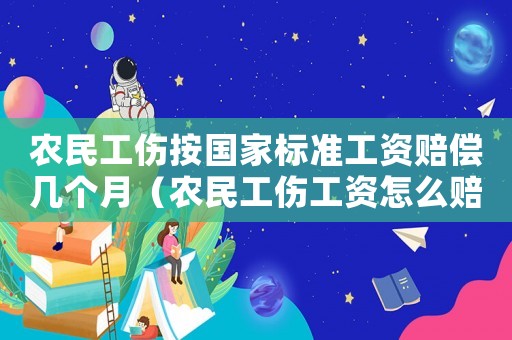 農民工傷按國家標準工資賠償幾個月（農民工傷工資怎么賠償）