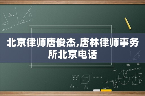 北京律師唐俊杰,唐林律師事務所北京電話