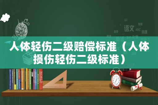 人體輕傷二級賠償標準（人體損傷輕傷二級標準）