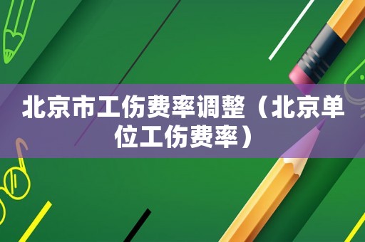 北京市工傷費率調整（北京單位工傷費率）