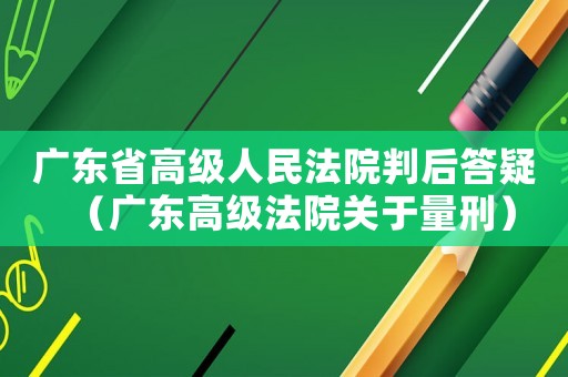 廣東省高級人民法院判后答疑（廣東高級法院關于量刑）