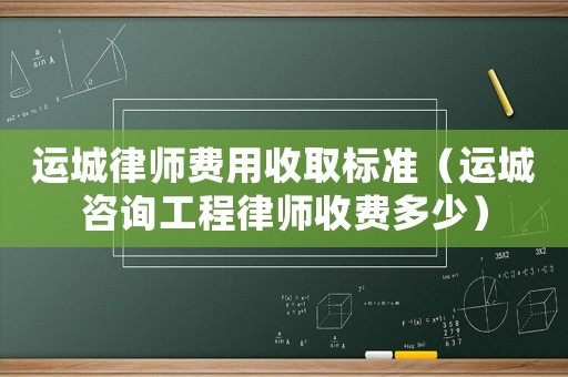 運(yùn)城律師費(fèi)用收取標(biāo)準(zhǔn)（運(yùn)城咨詢工程律師收費(fèi)多少）