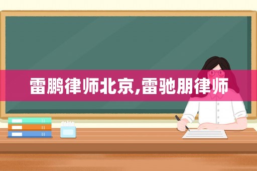雷鵬律師北京,雷馳朋律師
