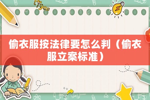 偷衣服按法律要怎么判（偷衣服立案標準）