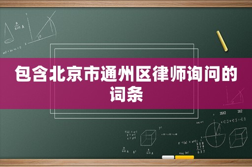 包含北京市通州區律師詢問的詞條