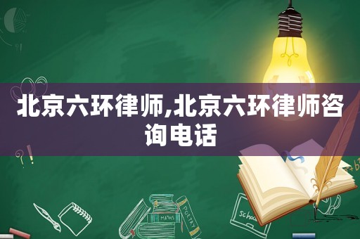 北京六環律師,北京六環律師咨詢電話