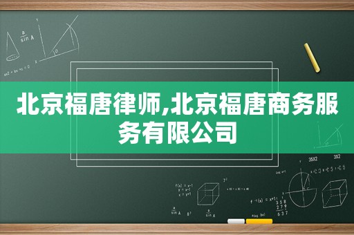 北京福唐律師,北京福唐商務(wù)服務(wù)有限公司
