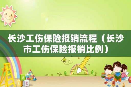 長沙工傷保險報銷流程（長沙市工傷保險報銷比例）