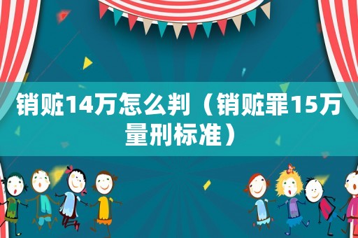 銷贓14萬怎么判（銷贓罪15萬量刑標(biāo)準(zhǔn)）