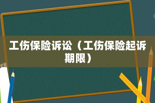 工傷保險訴訟（工傷保險起訴期限）