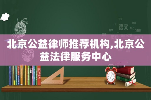 北京公益律師推薦機構,北京公益法律服務中心