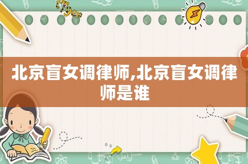 北京盲女調(diào)律師,北京盲女調(diào)律師是誰(shuí)