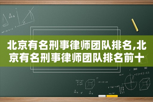 北京有名刑事律師團隊排名,北京有名刑事律師團隊排名前十
