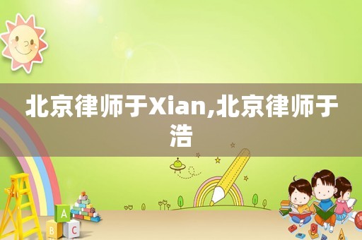 北京律師于Xian,北京律師于浩