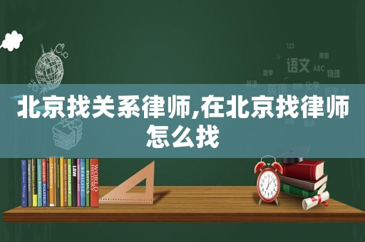 北京找關系律師,在北京找律師怎么找