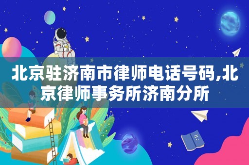 北京駐濟南市律師電話號碼,北京律師事務所濟南分所