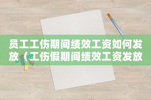 員工工傷期間績效工資如何發放（工傷假期間績效工資發放嗎）