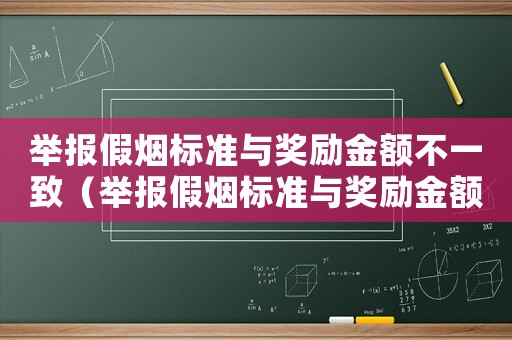 舉報(bào)假煙標(biāo)準(zhǔn)與獎(jiǎng)勵(lì)金額不一致（舉報(bào)假煙標(biāo)準(zhǔn)與獎(jiǎng)勵(lì)金額）