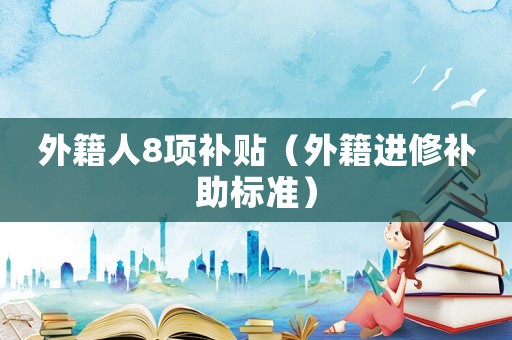 外籍人8項補貼（外籍進修補助標準）