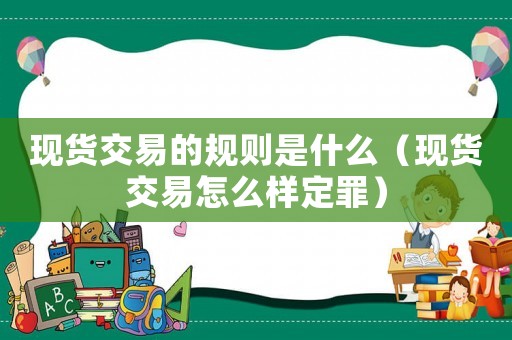 現貨交易的規則是什么（現貨交易怎么樣定罪）