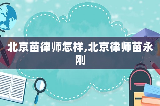 北京苗律師怎樣,北京律師苗永剛