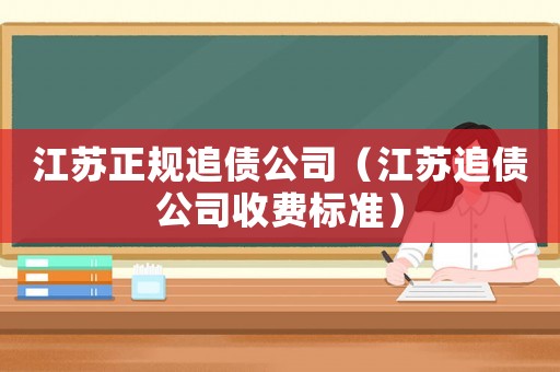 江蘇正規追債公司（江蘇追債公司收費標準）