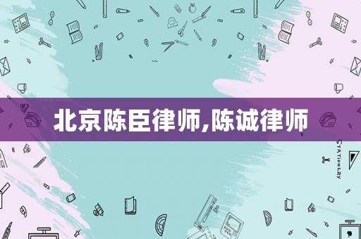 北京陳臣律師,陳誠(chéng)律師
