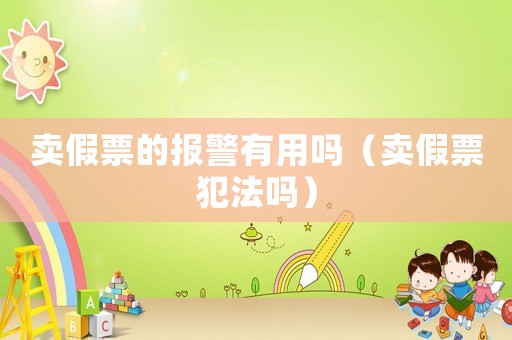 賣假票的報警有用嗎（賣假票犯法嗎）