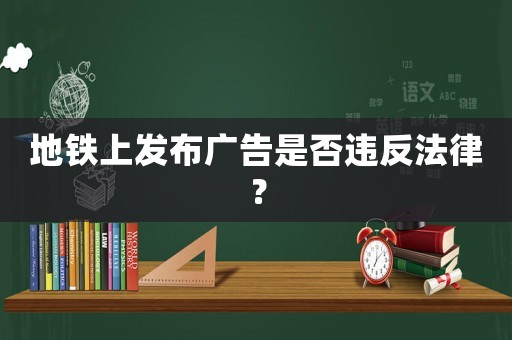 地鐵上發布廣告是否違反法律？