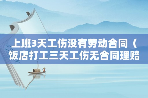 上班3天工傷沒有勞動合同（飯店打工三天工傷無合同理賠）