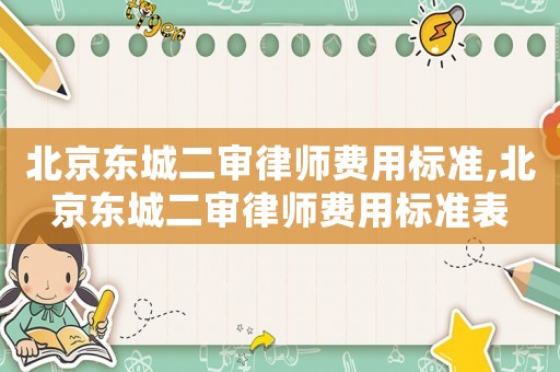 北京東城二審律師費用標準,北京東城二審律師費用標準表