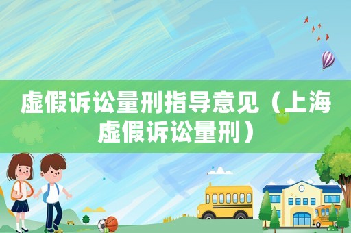 虛假訴訟量刑指導(dǎo)意見（上海虛假訴訟量刑）