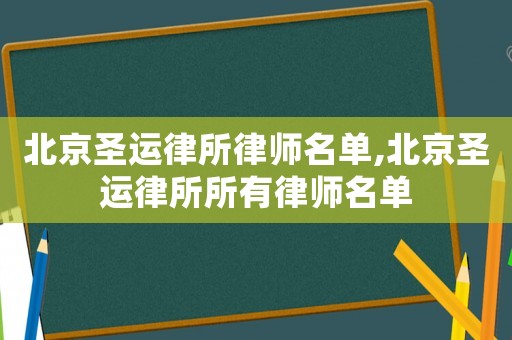 北京圣運律所律師名單,北京圣運律所所有律師名單