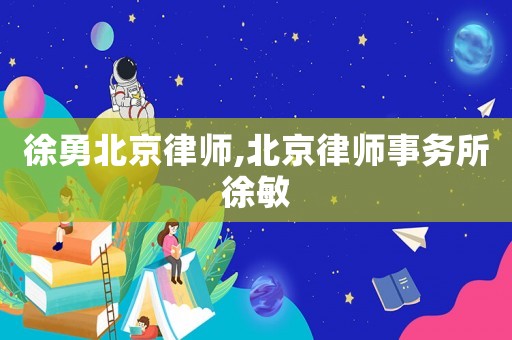 徐勇北京律師,北京律師事務所徐敏
