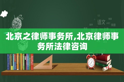 北京之律師事務(wù)所,北京律師事務(wù)所法律咨詢