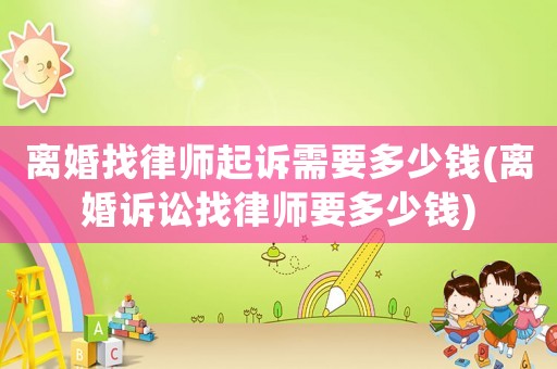 離婚找律師起訴需要多少錢(離婚訴訟找律師要多少錢)
