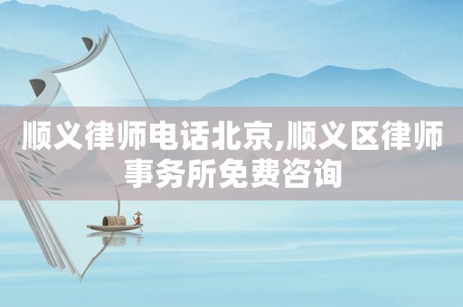 順義律師電話北京,順義區律師事務所免費咨詢
