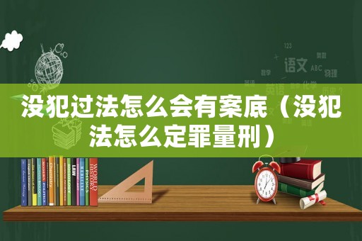 沒犯過法怎么會有案底（沒犯法怎么定罪量刑）