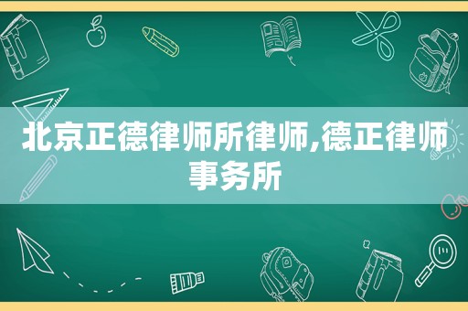 北京正德律師所律師,德正律師事務(wù)所