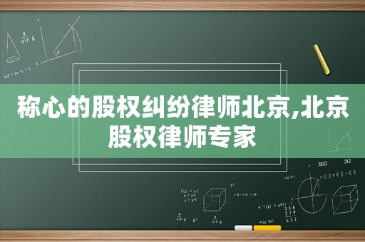 稱心的股權糾紛律師北京,北京股權律師專家