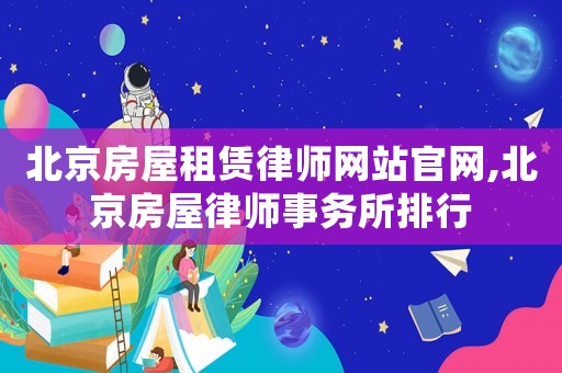 北京房屋租賃律師網站官網,北京房屋律師事務所排行