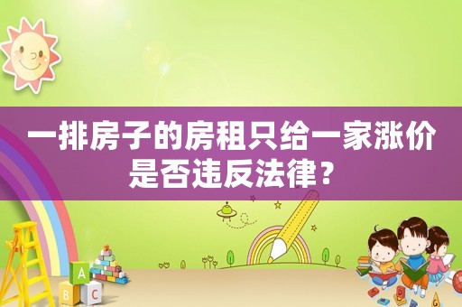 一排房子的房租只給一家漲價(jià)是否違反法律？