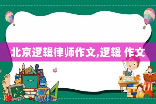 北京邏輯律師作文,邏輯 作文