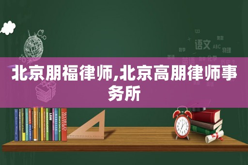 北京朋福律師,北京高朋律師事務(wù)所