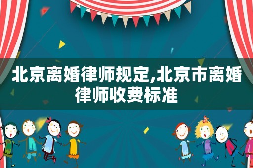 北京離婚律師規定,北京市離婚律師收費標準