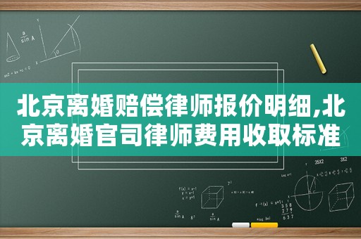 北京離婚賠償律師報價明細,北京離婚官司律師費用收取標準