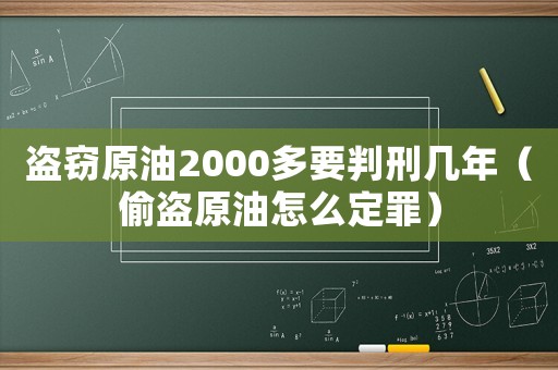 盜竊原油2000多要判刑幾年（偷盜原油怎么定罪）