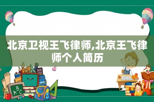 北京衛視王飛律師,北京王飛律師個人簡歷