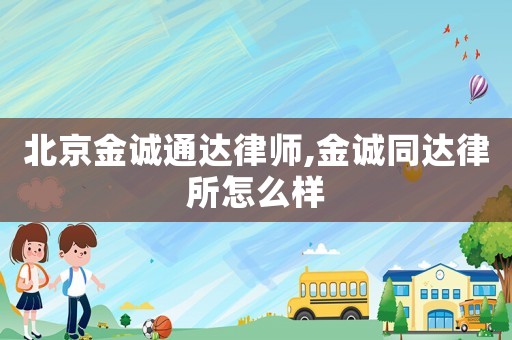 北京金誠通達律師,金誠同達律所怎么樣